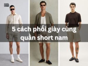 5 cách phối giày cùng quần short nam thời trang, sành điệu